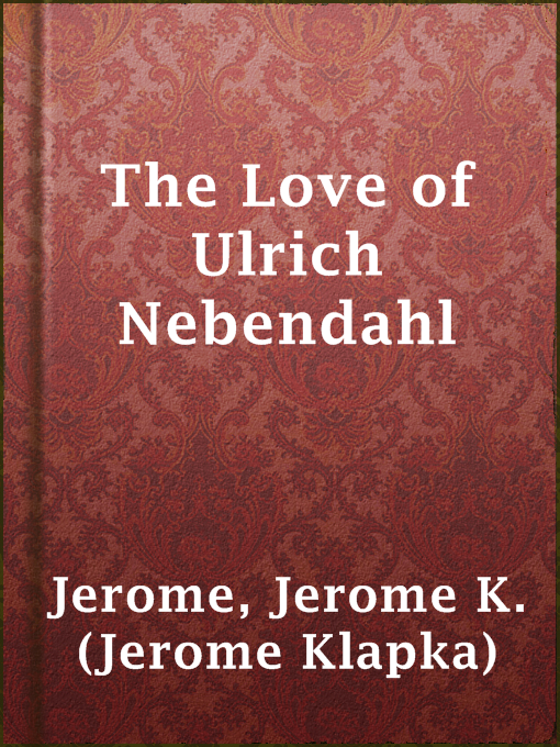 Title details for The Love of Ulrich Nebendahl by Jerome K. (Jerome Klapka) Jerome - Available